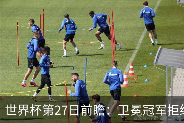 世界杯第27日前瞻：卫冕冠军拒绝翻车 梅西萨拉赫谁主沉浮
