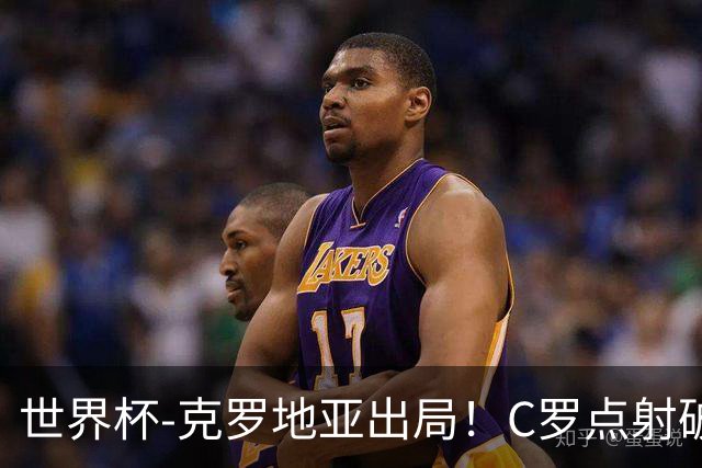 世界杯-克罗地亚出局！C罗点射破荒拉莫斯94分钟绝杀 葡萄牙2-1晋级