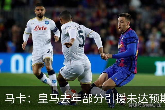 马卡：皇马去年部分引援未达预期，今年不得不重新签同位置新援