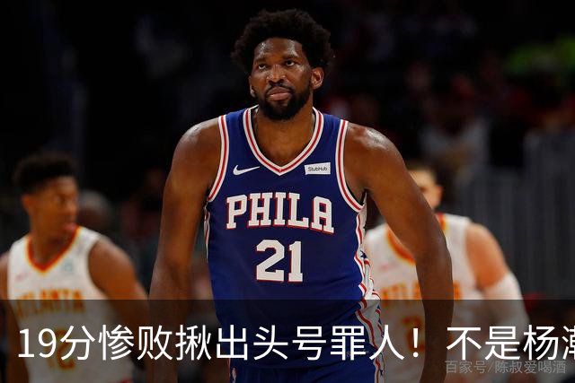 19分惨败揪出头号罪人！不是杨瀚森、胡金秋，全场灾难级发挥